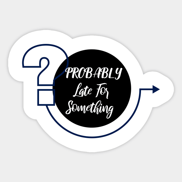 Probably Late For Something, Funny Gift, Sorry I'm Late I Didn't Want to Come Sticker by StrompTees